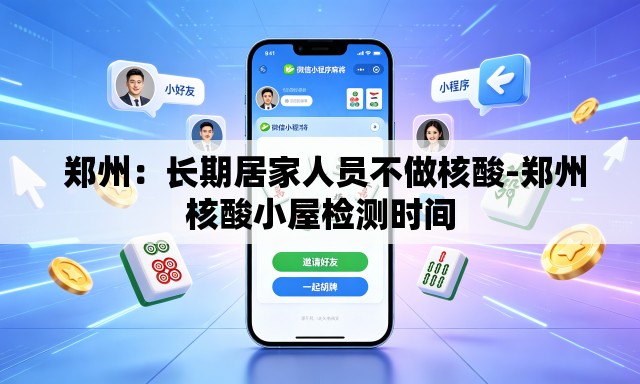 郑州:长期居家人员不做核酸-郑州核酸小屋检测时间 郑州:长期居家人员不做核酸-郑州核酸小屋检测时间