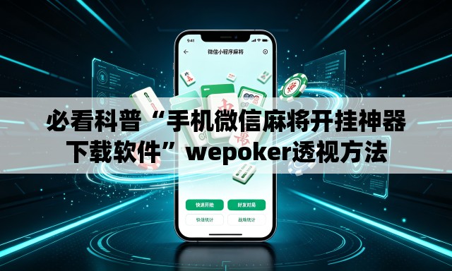 必看科普“手机微信麻将开挂神器下载软件”wepoker透视方法