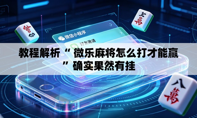 教程解析“ 微乐麻将怎么打才能赢”确实果然有挂