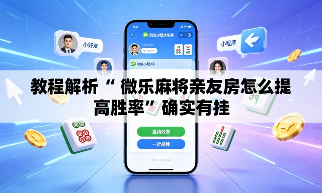 教程解析“ 微乐麻将亲友房怎么提高胜率”确实有挂