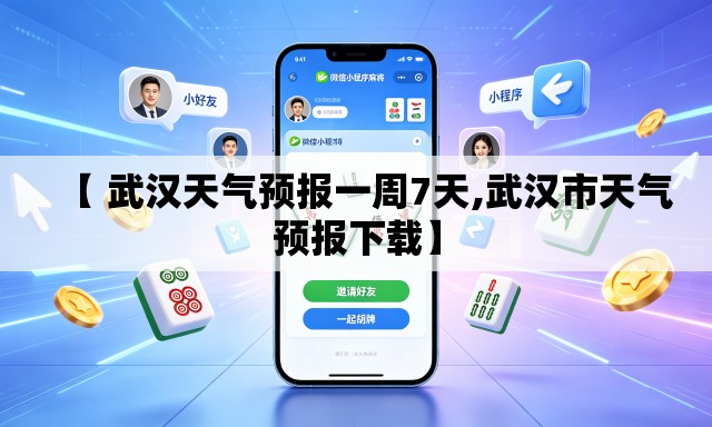 【 武汉天气预报一周7天,武汉市天气预报下载】 【 武汉天气预报一周7天,武汉市天气预报下载】