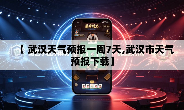 【 武汉天气预报一周7天,武汉市天气预报下载】 【 武汉天气预报一周7天,武汉市天气预报下载】