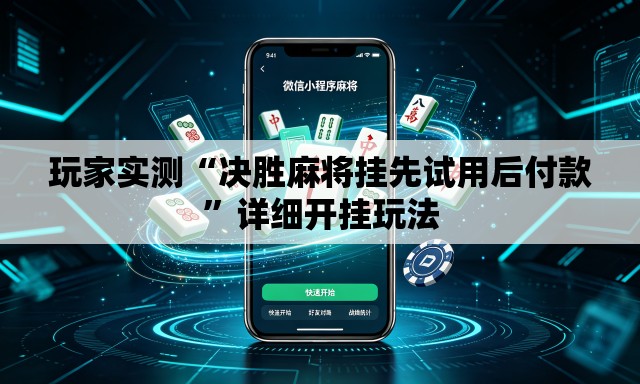 玩家实测“决胜麻将挂先试用后付款”详细开挂玩法