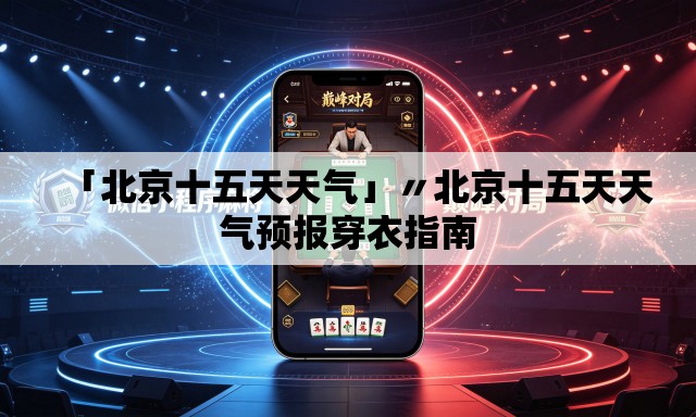 「北京十五天天气」〃北京十五天天气预报穿衣指南