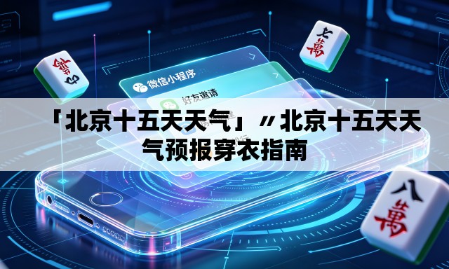 「北京十五天天气」〃北京十五天天气预报穿衣指南