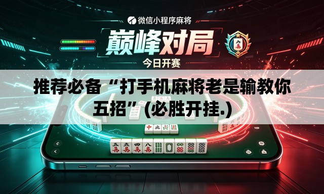 推荐必备“打手机麻将老是输教你五招”(必胜开挂.)