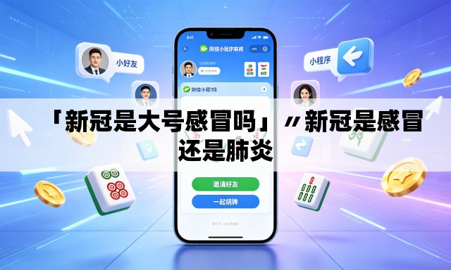 「新冠是大号感冒吗」〃新冠是感冒还是肺炎