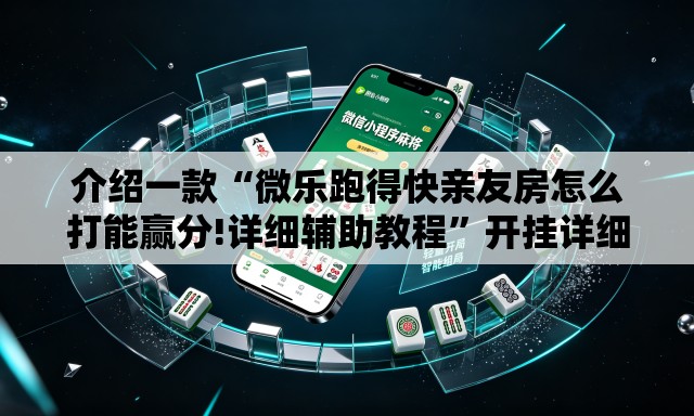介绍一款“微乐跑得快亲友房怎么打能赢分!详细辅助教程”开挂详细教学