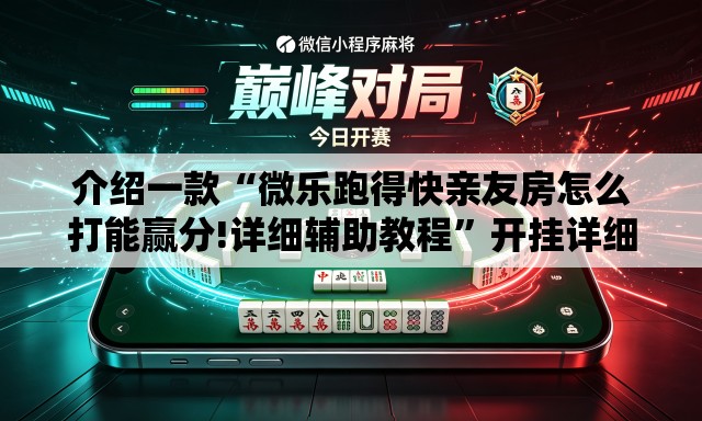 介绍一款“微乐跑得快亲友房怎么打能赢分!详细辅助教程	”开挂详细教学