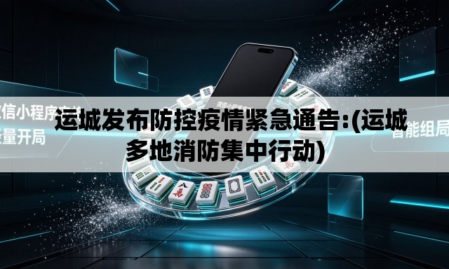   运城发布防控疫情紧急通告:(运城多地消防集中行动)