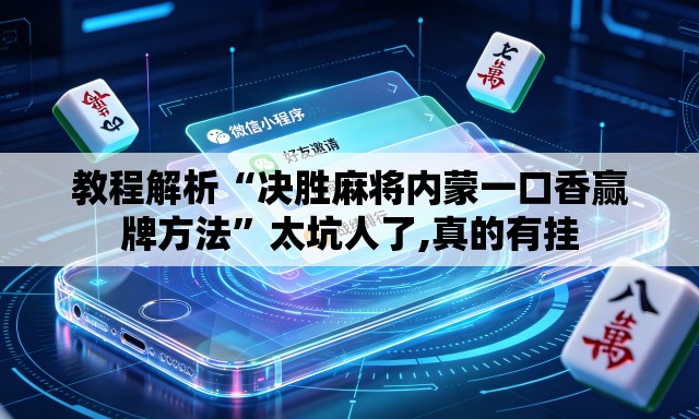 教程解析“决胜麻将内蒙一口香赢牌方法	”太坑人了,真的有挂