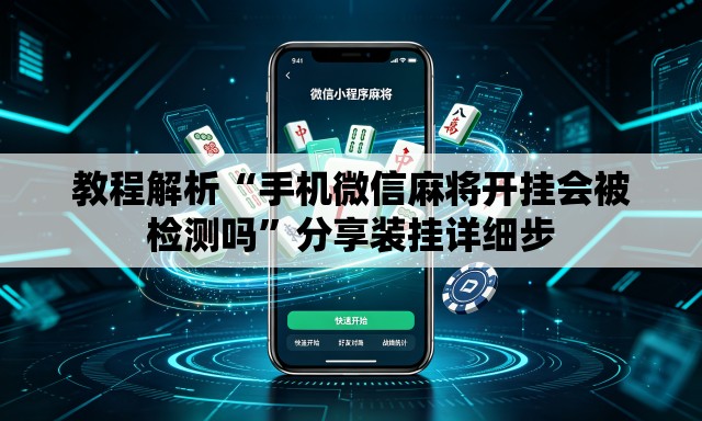 教程解析“手机微信麻将开挂会被检测吗”分享装挂详细步