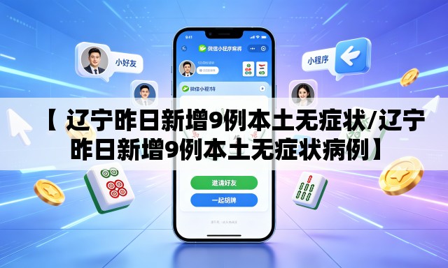 【 辽宁昨日新增9例本土无症状/辽宁昨日新增9例本土无症状病例】 【 辽宁昨日新增9例本土无症状/辽宁昨日新增9例本土无症状病例】