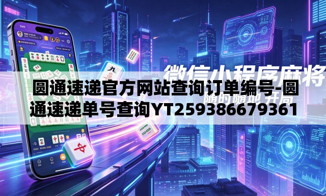  圆通速递官方网站查询订单编号-圆通速递单号查询YT259386679361