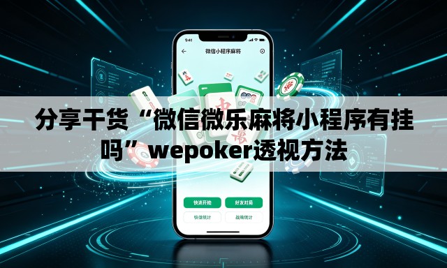 分享干货“微信微乐麻将小程序有挂吗”wepoker透视方法