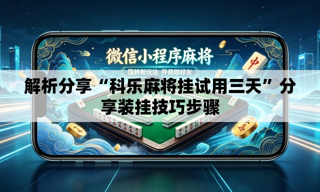 解析分享“科乐麻将挂试用三天”分享装挂技巧步骤