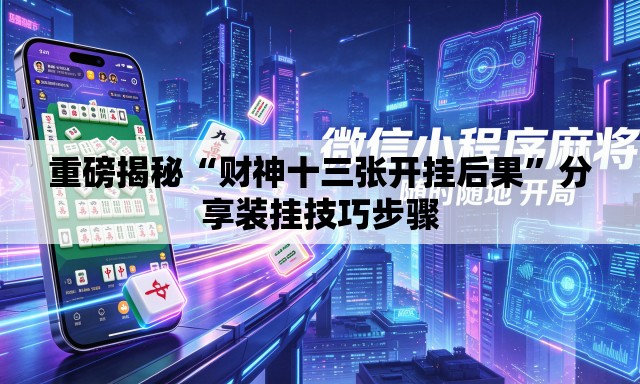 重磅揭秘“财神十三张开挂后果	”分享装挂技巧步骤