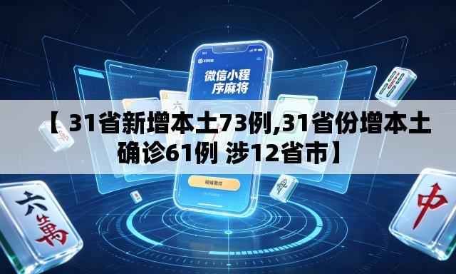 【 31省新增本土73例,31省份增本土确诊61例 涉12省市】