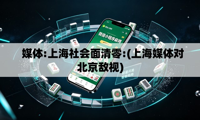 媒体:上海社会面清零:(上海媒体对北京敌视) 媒体:上海社会面清零:(上海媒体对北京敌视)