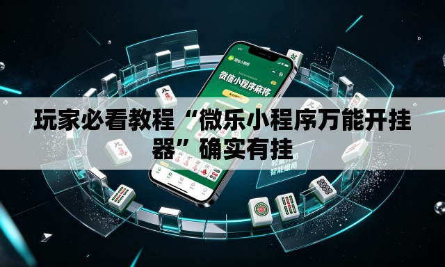 玩家必看教程“微乐小程序万能开挂器	”确实有挂