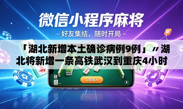 「湖北新增本土确诊病例9例」〃湖北将新增一条高铁武汉到重庆4小时