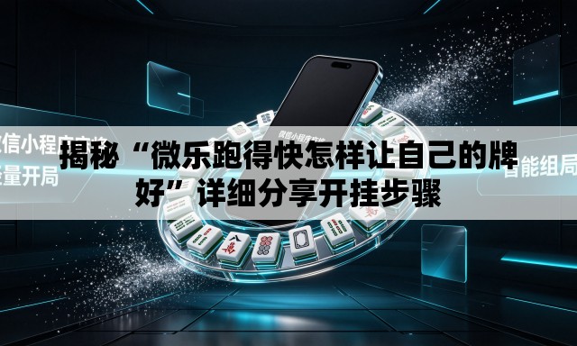 揭秘“微乐跑得快怎样让自己的牌好”详细分享开挂步骤