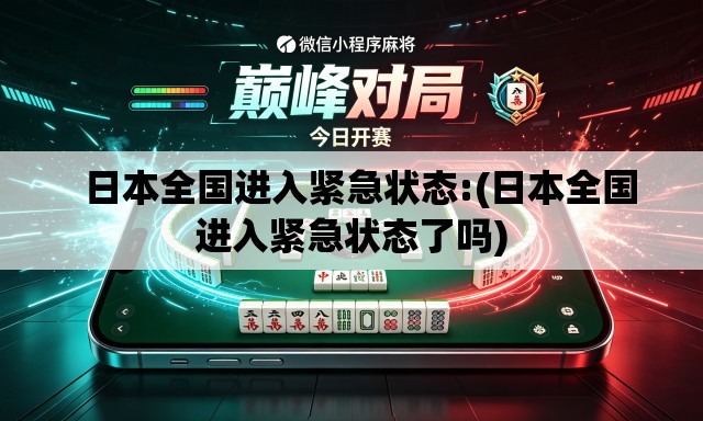 日本全国进入紧急状态:(日本全国进入紧急状态了吗) 日本全国进入紧急状态:(日本全国进入紧急状态了吗)
