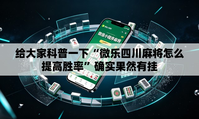 给大家科普一下“微乐四川麻将怎么提高胜率	”确实果然有挂