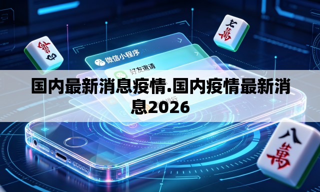 国内最新消息疫情.国内疫情最新消息2026