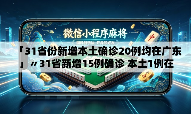 「31省份新增本土确诊20例均在广东」〃31省新增15例确诊 本土1例在辽宁 「31省份新增本土确诊20例均在广东」〃31省新增15例确诊 本土1例在辽宁