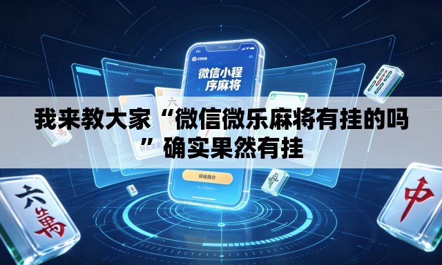 我来教大家“微信微乐麻将有挂的吗”确实果然有挂