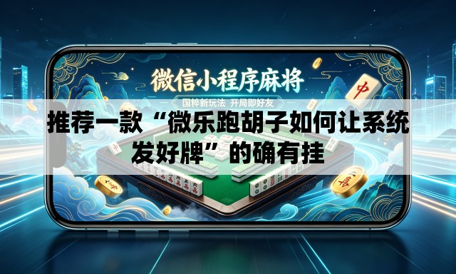 推荐一款“微乐跑胡子如何让系统发好牌”的确有挂