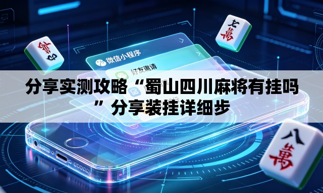 分享实测攻略“蜀山四川麻将有挂吗”分享装挂详细步