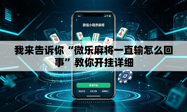 我来告诉你“微乐麻将一直输怎么回事	”教你开挂详细