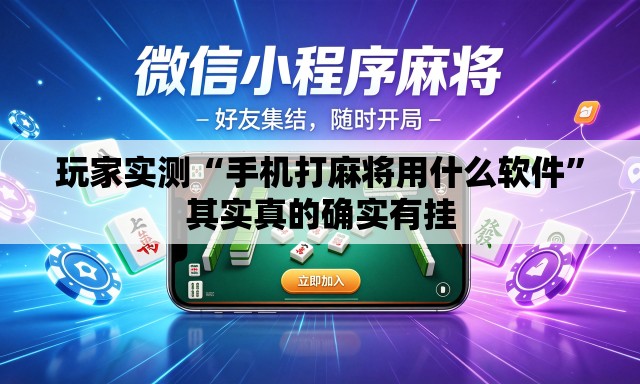玩家实测“手机打麻将用什么软件”其实真的确实有挂