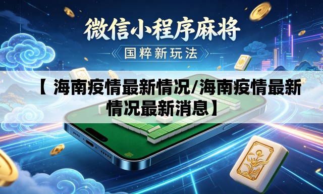 【 海南疫情最新情况/海南疫情最新情况最新消息】 【 海南疫情最新情况/海南疫情最新情况最新消息】