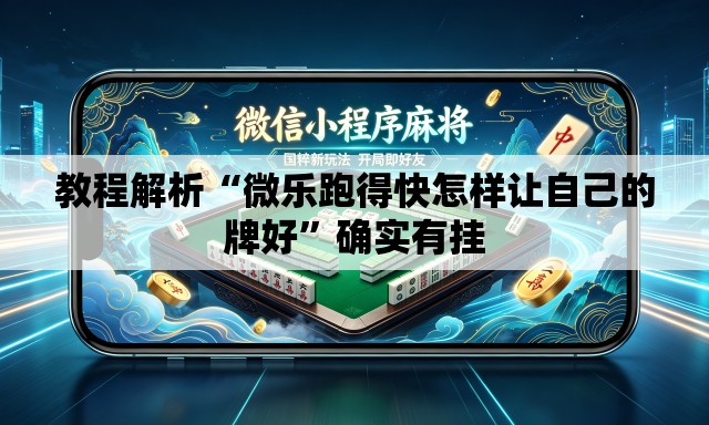 教程解析“微乐跑得快怎样让自己的牌好	”确实有挂