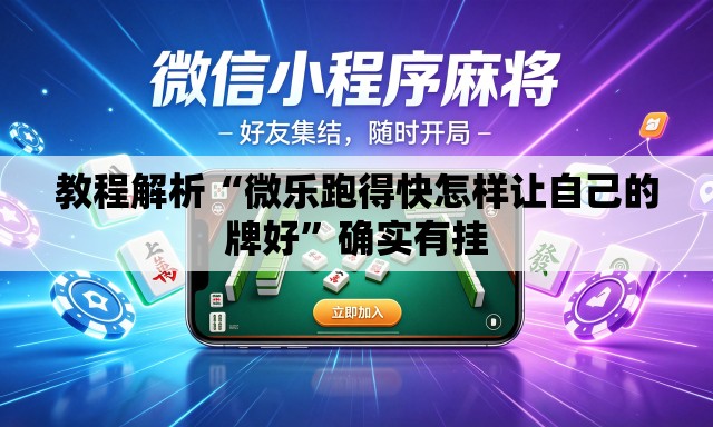 教程解析“微乐跑得快怎样让自己的牌好”确实有挂