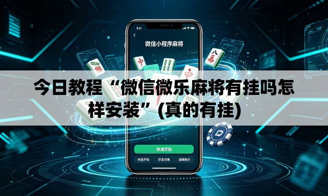 今日教程“微信微乐麻将有挂吗怎样安装	”(真的有挂)