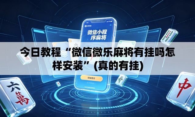 今日教程“微信微乐麻将有挂吗怎样安装”(真的有挂)