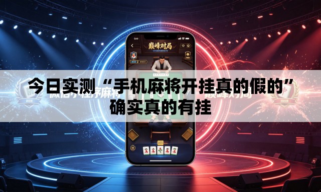 今日实测“手机麻将开挂真的假的”确实真的有挂