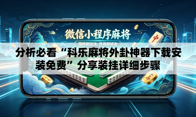 分析必看“科乐麻将外卦神器下载安装免费”分享装挂详细步骤