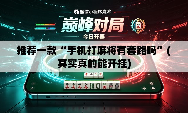 推荐一款“手机打麻将有套路吗”(其实真的能开挂)