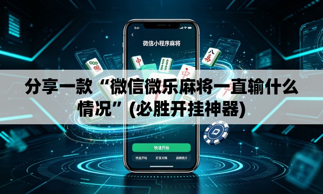 分享一款“微信微乐麻将一直输什么情况”(必胜开挂神器)