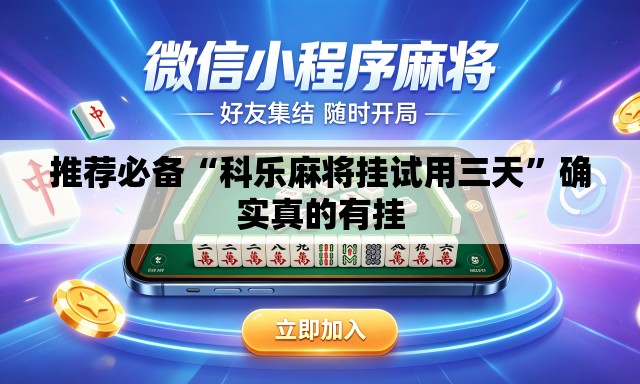 推荐必备“科乐麻将挂试用三天”确实真的有挂