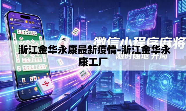  浙江金华永康最新疫情-浙江金华永康工厂