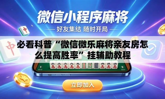 必看科普“微信微乐麻将亲友房怎么提高胜率	”挂辅助教程