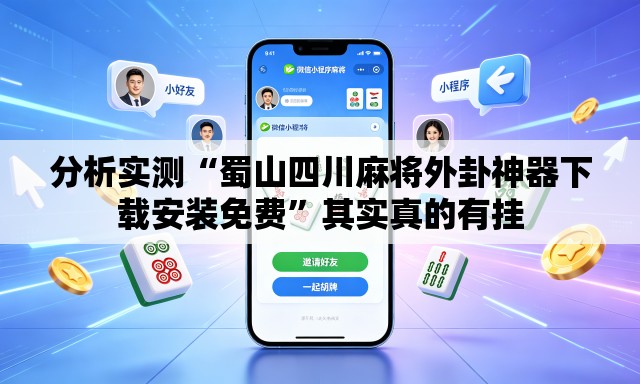 分析实测“蜀山四川麻将外卦神器下载安装免费”其实真的有挂
