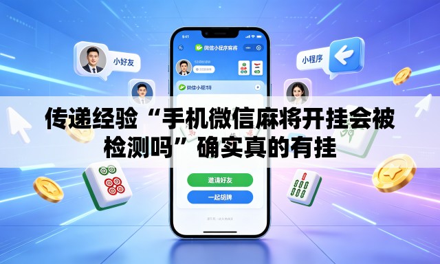 传递经验“手机微信麻将开挂会被检测吗”确实真的有挂