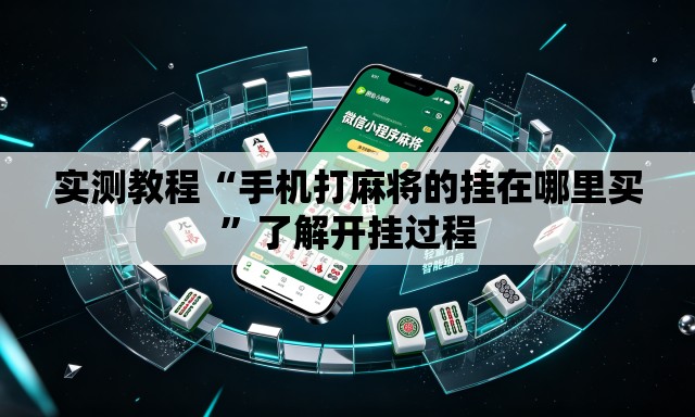 实测教程“手机打麻将的挂在哪里买”了解开挂过程